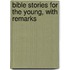 Bible Stories For The Young, With Remarks