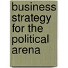 Business Strategy For The Political Arena by Marianne Jennings