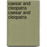 Caesar And Cleopatra Caesar And Cleopatra by George Bernard Shaw