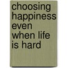 Choosing Happiness Even When Life Is Hard door Md Frank Minirth
