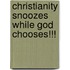 Christianity Snoozes While God Chooses!!!