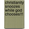 Christianity Snoozes While God Chooses!!! by George Hamm
