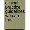 Clinical Practice Guidelines We Can Trust door Institute of Medicine