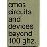 Cmos Circuits And Devices Beyond 100 Ghz. by Babak Heydari