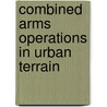 Combined Arms Operations in Urban Terrain by Department of the Army
