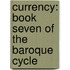 Currency: Book Seven Of The Baroque Cycle