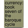 Currency: Book Seven Of The Baroque Cycle by Neal Stephenson