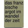 Das Franz Sische Argot Im Wandel Der Zeit by Elisa Schneider