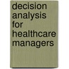 Decision Analysis for Healthcare Managers door Farrokh Alemi