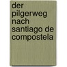 Der Pilgerweg Nach Santiago De Compostela door Arthur Benisch