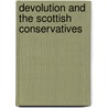 Devolution And The Scottish Conservatives by Alexander Smith
