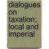Dialogues On Taxation; Local And Imperial