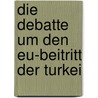 Die Debatte Um Den Eu-Beitritt Der Turkei by Frank Oelmuller