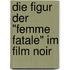 Die Figur Der "Femme Fatale" Im Film Noir