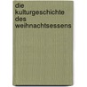 Die Kulturgeschichte Des Weihnachtsessens by Claudia Felsch
