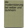 Die Modernisierung Bei Weber Und Durkheim by Patrick Fengler