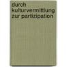 Durch Kulturvermittlung Zur Partizipation by Roman Schanner