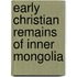 EARLY CHRISTIAN REMAINS OF INNER MONGOLIA