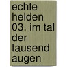 Echte Helden 03. Im Tal der Tausend Augen by Tina Zang