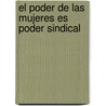 El Poder de las Mujeres Es Poder Sindical door Dana Frank