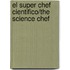 El super chef cientifico/The science chef