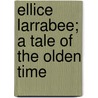 Ellice Larrabee; A Tale Of The Olden Time by Mary E.a. Brown
