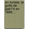 En Tunisie: Le Golfe De Gab?'s En 1888... door Jean Servonnet