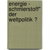 Energie - Schmierstoff" Der Weltpolitik ? door Konrad G. Hler