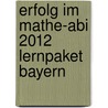 Erfolg Im Mathe-Abi 2012 Lernpaket Bayern by Helmut Gruber