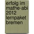 Erfolg im Mathe-Abi 2012 Lernpaket Bremen