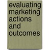 Evaluating Marketing Actions And Outcomes door Arch G. Woodside