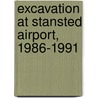 Excavation At Stansted Airport, 1986-1991 door R. Havis
