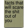 Facts That Will Scare The Shit Out Of You by Cary McNeal