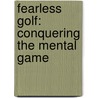 Fearless Golf: Conquering The Mental Game by Mike Stachura