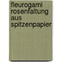 Fleurogami Rosenfaltung aus Spitzenpapier