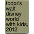 Fodor's Walt Disney World With Kids, 2012