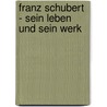 Franz Schubert - Sein Leben und sein Werk by Oscar Bie