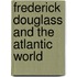 Frederick Douglass And The Atlantic World