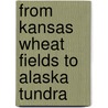 From Kansas Wheat Fields to Alaska Tundra by Naomi Gaede-Penner