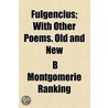Fulgencius; With Other Poems. Old And New by B. Montgomerie Ranking
