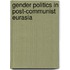 Gender Politics In Post-Communist Eurasia