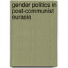 Gender Politics In Post-Communist Eurasia door Linda Racioppi