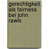Gerechtigkeit Als Fairness Bei John Rawls by Pia Geisler