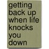 Getting Back Up When Life Knocks You Down