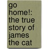 Go Home!: The True Story Of James The Cat by Libby Phillips Meggs