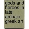 Gods And Heroes In Late Archaic Greek Art door Karl Schefold