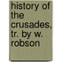 History of the Crusades, Tr. by W. Robson