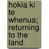 Hokia Ki Te Whenua; Returning To The Land door Nick Roskruge
