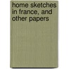 Home Sketches In France, And Other Papers door Mrs Henry M. Field