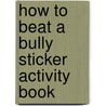 How To Beat A Bully Sticker Activity Book door Arkady Roytman